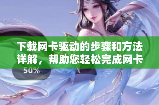 下载网卡驱动的步骤和方法详解，帮助您轻松完成网卡驱动下载