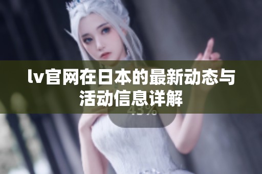 lv官网在日本的最新动态与活动信息详解