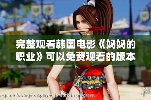 完整观看韩国电影《妈妈的职业》可以免费观看的版本是什么？