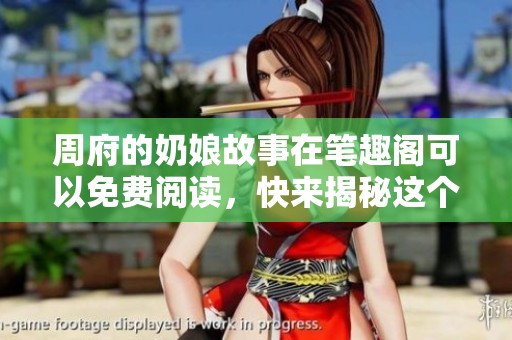 周府的奶娘故事在笔趣阁可以免费阅读，快来揭秘这个精彩的历程吧