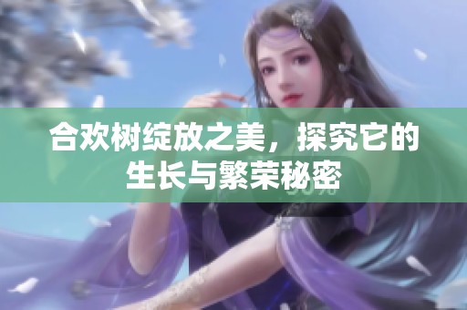 合欢树绽放之美，探究它的生长与繁荣秘密
