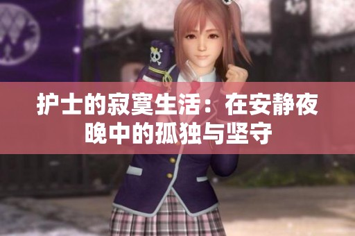 护士的寂寞生活：在安静夜晚中的孤独与坚守