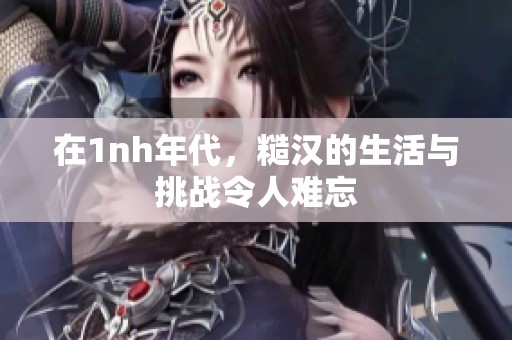 在1nh年代，糙汉的生活与挑战令人难忘