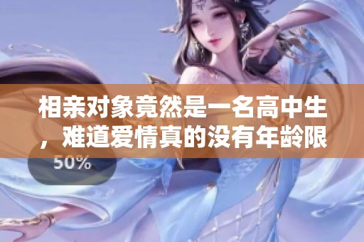 相亲对象竟然是一名高中生，难道爱情真的没有年龄限制吗？