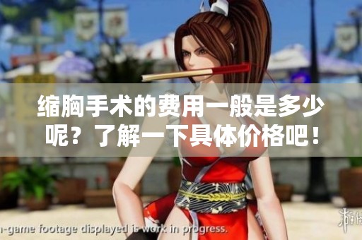 缩胸手术的费用一般是多少呢？了解一下具体价格吧！