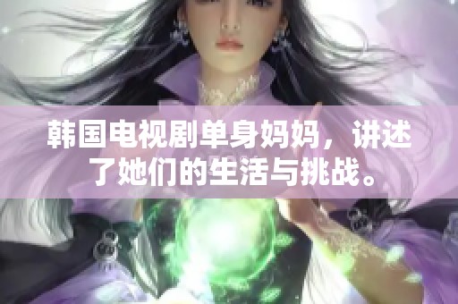 韩国电视剧单身妈妈，讲述了她们的生活与挑战。