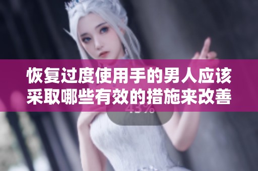 恢复过度使用手的男人应该采取哪些有效的措施来改善呢