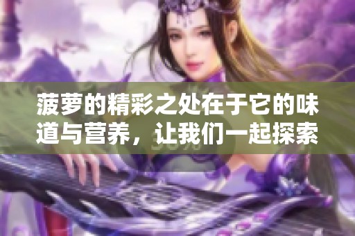 菠萝的精彩之处在于它的味道与营养，让我们一起探索菠萝的魅力吧