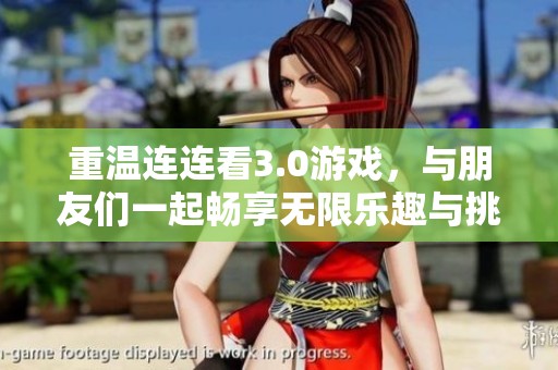 重温连连看3.0游戏，与朋友们一起畅享无限乐趣与挑战