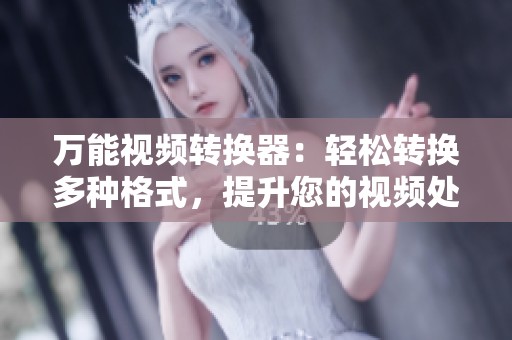 万能视频转换器：轻松转换多种格式，提升您的视频处理体验