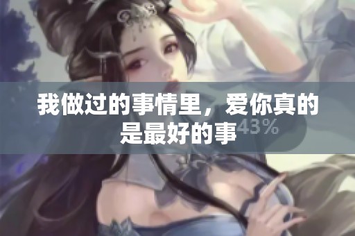 我做过的事情里，爱你真的是最好的事