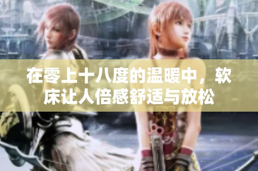 在零上十八度的温暖中，软床让人倍感舒适与放松