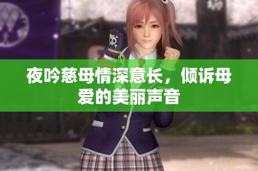 夜吟慈母情深意长，倾诉母爱的美丽声音