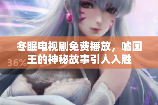 冬眠电视剧免费播放，嘘国王的神秘故事引人入胜