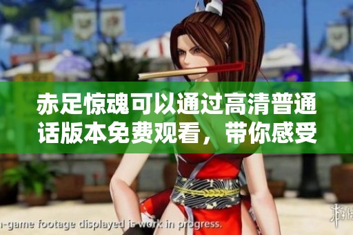 赤足惊魂可以通过高清普通话版本免费观看，带你感受紧张刺激的恐怖体验