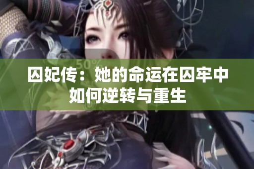 囚妃传：她的命运在囚牢中如何逆转与重生