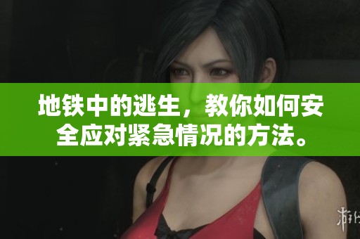 地铁中的逃生，教你如何安全应对紧急情况的方法。