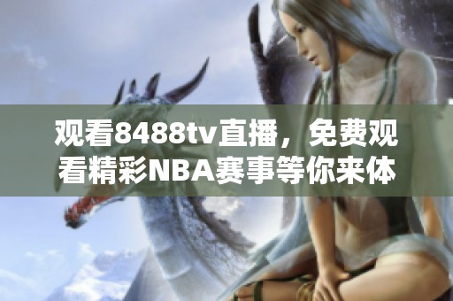 观看8488tv直播，免费观看精彩NBA赛事等你来体验