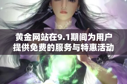 黄金网站在9.1期间为用户提供免费的服务与特惠活动
