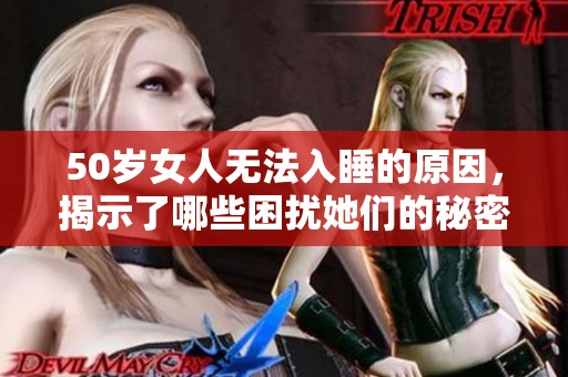 50岁女人无法入睡的原因，揭示了哪些困扰她们的秘密呢