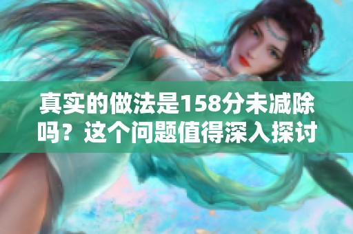真实的做法是158分未减除吗？这个问题值得深入探讨和思考。