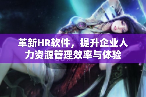 革新HR软件，提升企业人力资源管理效率与体验