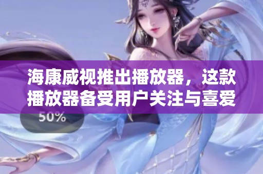 海康威视推出播放器，这款播放器备受用户关注与喜爱