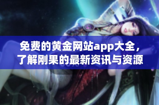 免费的黄金网站app大全，了解刚果的最新资讯与资源分享