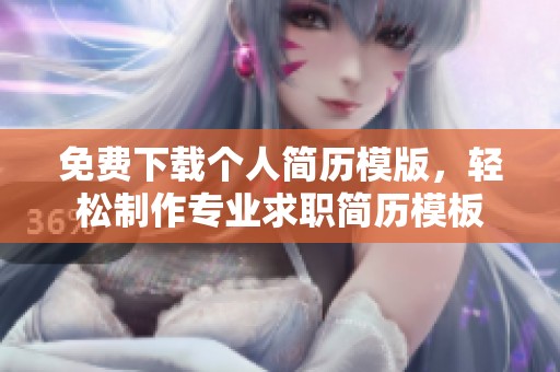 免费下载个人简历模版，轻松制作专业求职简历模板