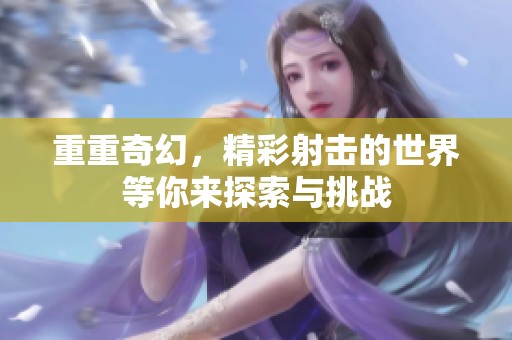 重重奇幻，精彩射击的世界等你来探索与挑战
