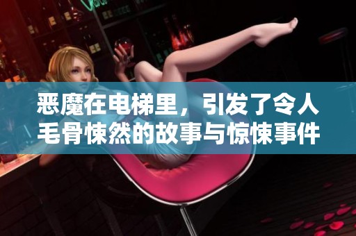 恶魔在电梯里，引发了令人毛骨悚然的故事与惊悚事件