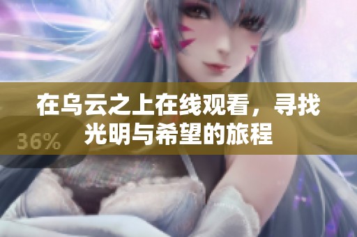 在乌云之上在线观看，寻找光明与希望的旅程