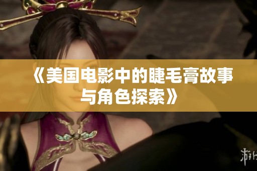 《美国电影中的睫毛膏故事与角色探索》