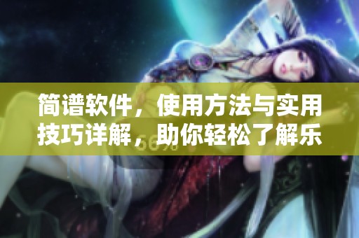 简谱软件，使用方法与实用技巧详解，助你轻松了解乐谱创作与音符输入