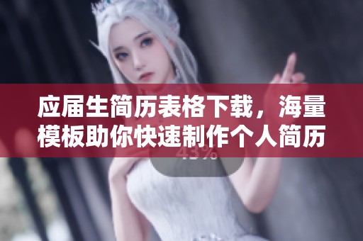 应届生简历表格下载，海量模板助你快速制作个人简历