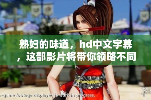 **的味道，hd中文字幕，这部影片将带你领略不同的情感体验与视觉享受