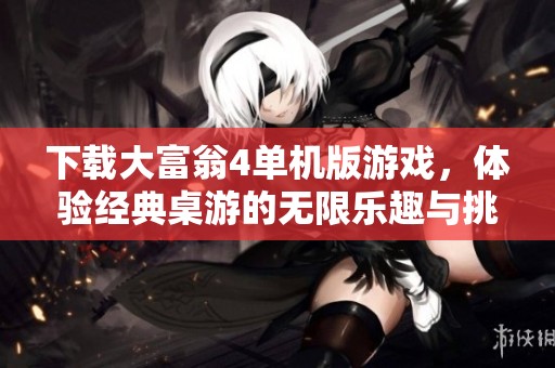 下载大富翁4单机版游戏，体验经典桌游的无限乐趣与挑战