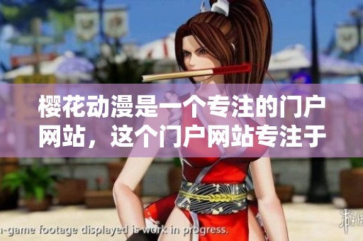 樱花动漫是一个专注的门户网站，这个门户网站专注于动漫内容的分享与交流