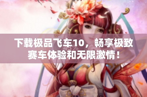 下载极品飞车10，畅享极致赛车体验和无限激情！