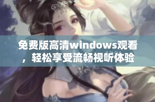 免费版高清windows观看，轻松享受流畅视听体验