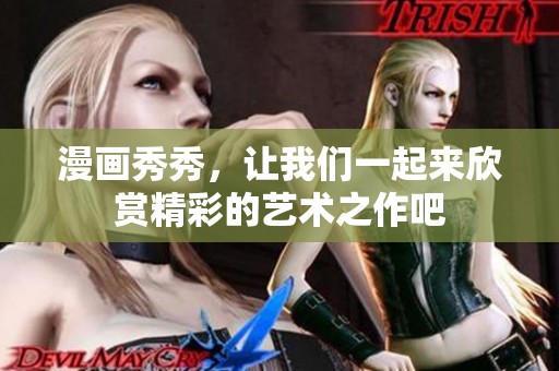 漫画秀秀，让我们一起来欣赏精彩的艺术之作吧
