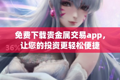 免费下载贵金属交易app，让您的投资更轻松便捷