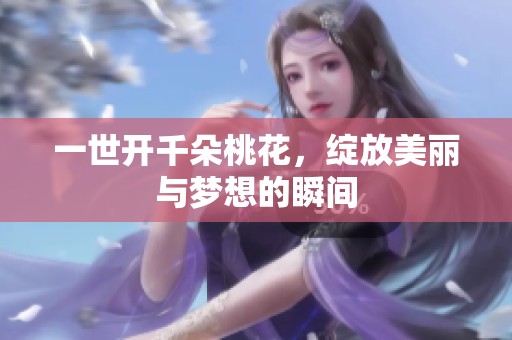 一世开千朵桃花，绽放美丽与梦想的瞬间