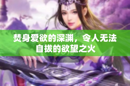 焚身爱欲的深渊，令人无法自拔的欲望之火