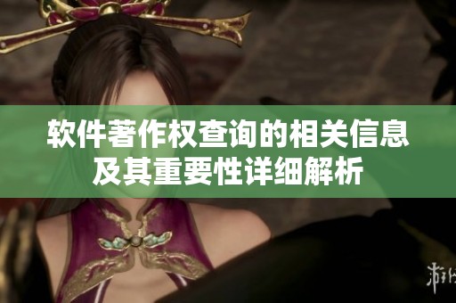 软件著作权查询的相关信息及其重要性详细解析