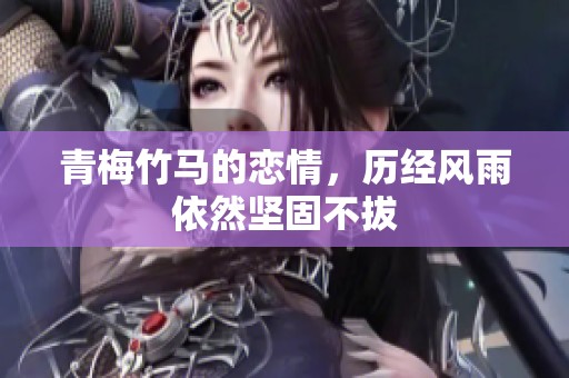 青梅竹马的恋情，历经风雨依然坚固不拔