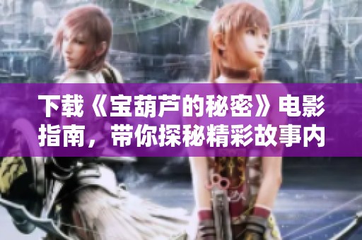 下载《宝葫芦的秘密》电影指南，带你探秘精彩故事内容