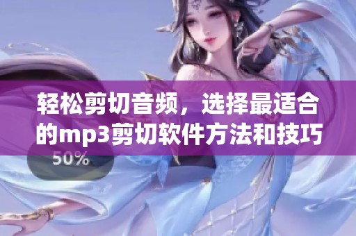 轻松剪切音频，选择最适合的mp3剪切软件方法和技巧