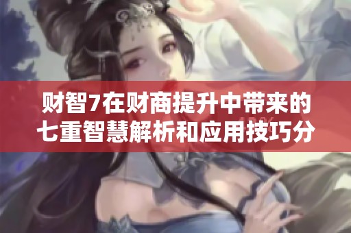 财智7在财商提升中带来的七重智慧解析和应用技巧分享