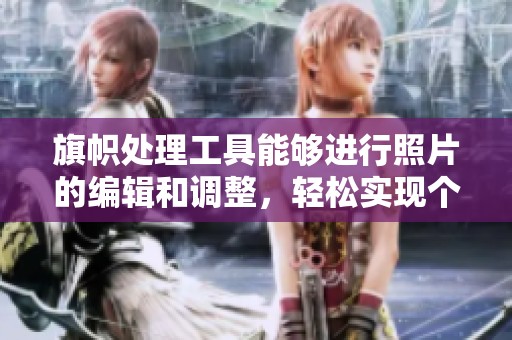 旗帜处理工具能够进行照片的编辑和调整，轻松实现个性化效果。